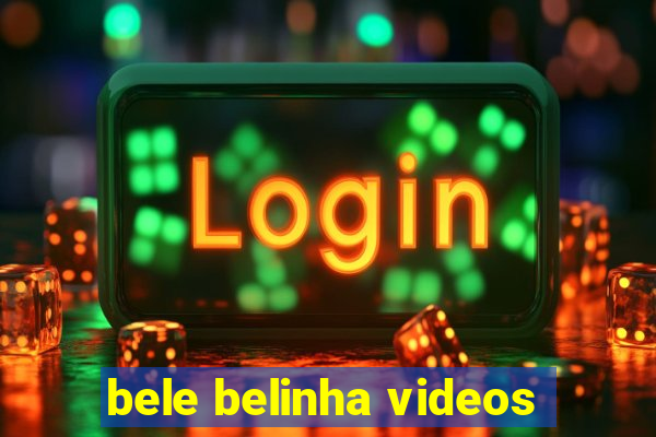 bele belinha videos